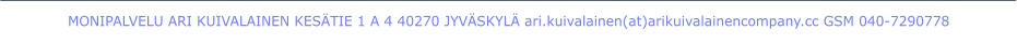 MONIPALVELU ARI KUIVALAINEN KES�TIE 1 A 4 40270 JYV�SKYL� ari.kuivalainen(at)arikuivalainencompany.cc GSM 040-7290778